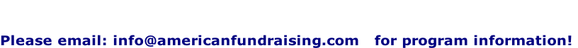 

Please email: info@americanfundraising.com   for program information!
